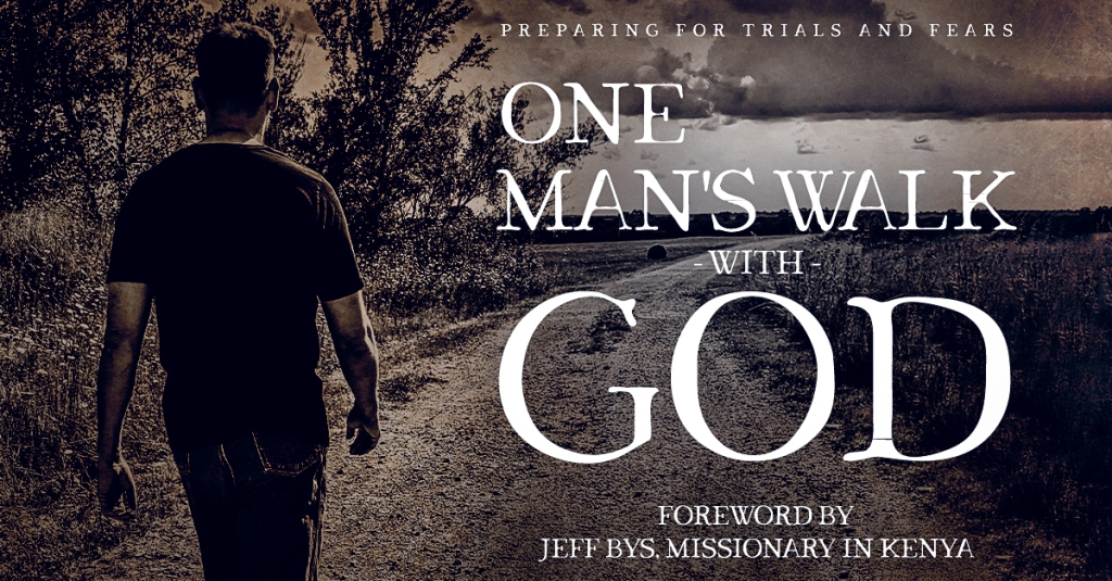 One Man’s Walk with God: Preparing for Trials and Fears – Available NOW